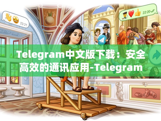 Telegram中文版下载：安全高效的通讯应用-Telegram
