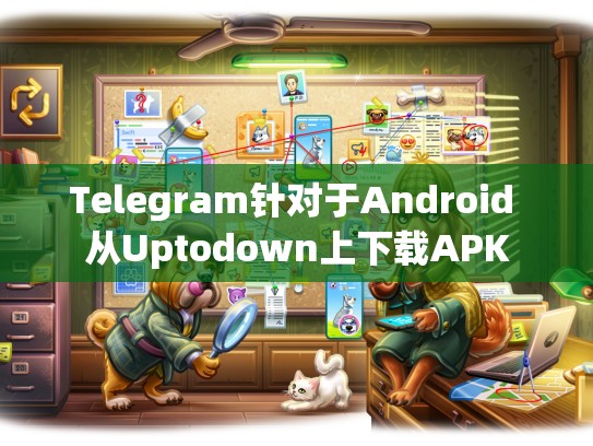 Telegram针对于Android 从Uptodown上下载APK