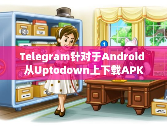 Telegram针对于Android 从Uptodown上下载APK