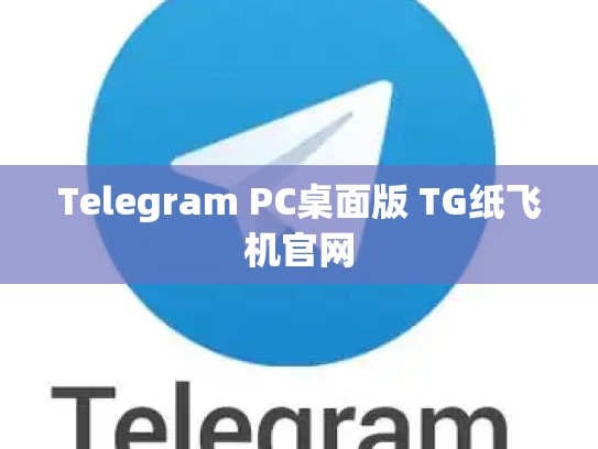 Telegram PC桌面版 TG纸飞机官网