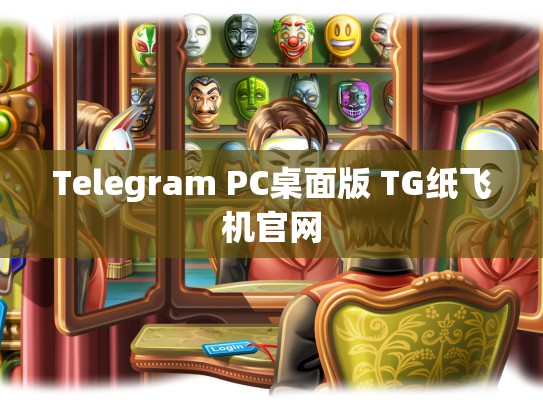 Telegram PC桌面版 TG纸飞机官网