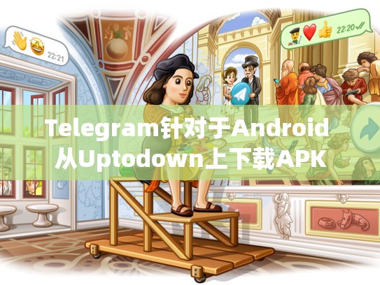 Telegram针对于Android 从Uptodown上下载APK