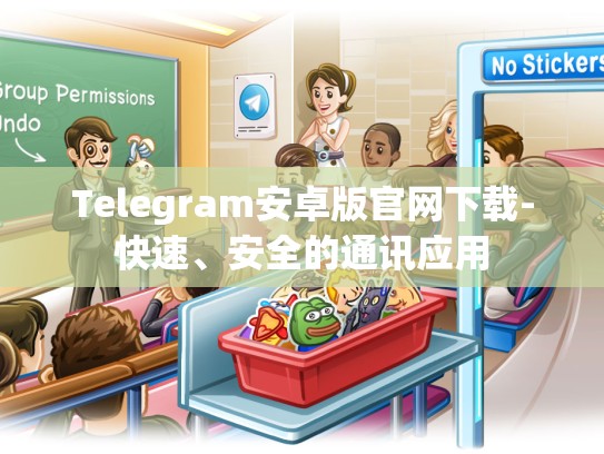 Telegram安卓版官网下载-快速、安全的通讯应用