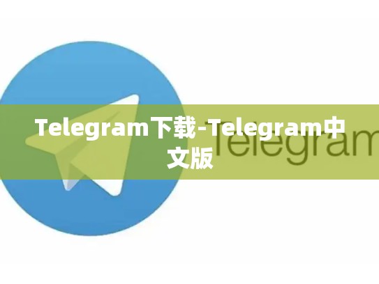 Telegram下载-Telegram中文版