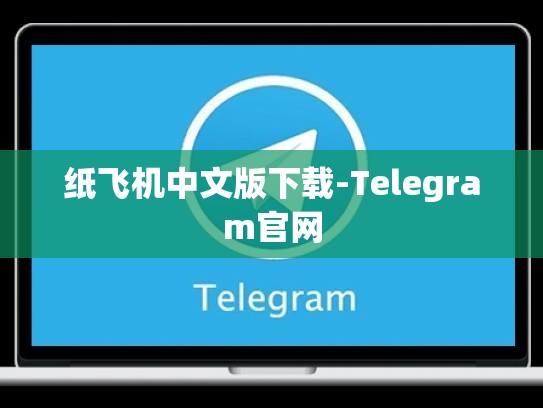 纸飞机中文版下载-Telegram官网
