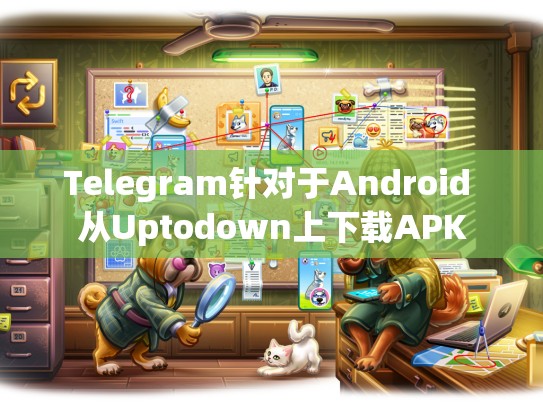 Telegram针对于Android 从Uptodown上下载APK