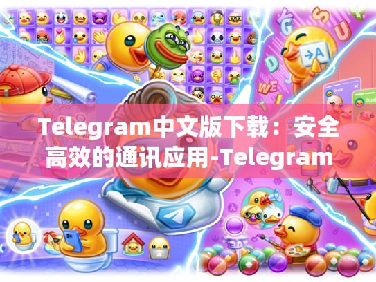 Telegram中文版下载：安全高效的通讯应用-Telegram