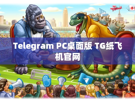 Telegram PC桌面版 TG纸飞机官网