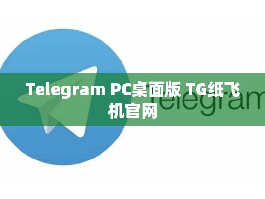 Telegram PC桌面版 TG纸飞机官网