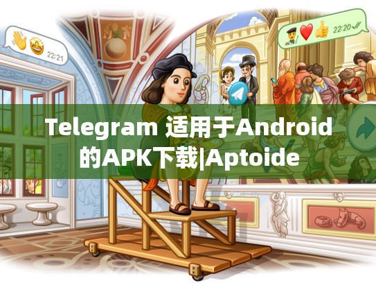 Telegram 适用于Android的APK下载|Aptoide