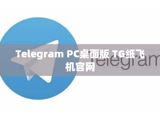 Telegram PC桌面版 TG纸飞机官网