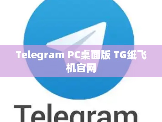 Telegram PC桌面版 TG纸飞机官网
