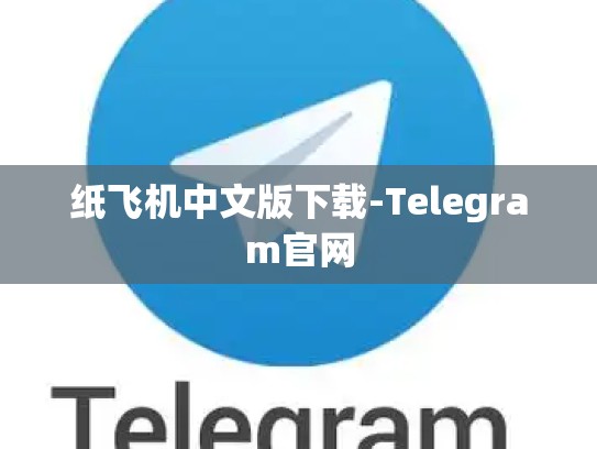 纸飞机中文版下载-Telegram官网