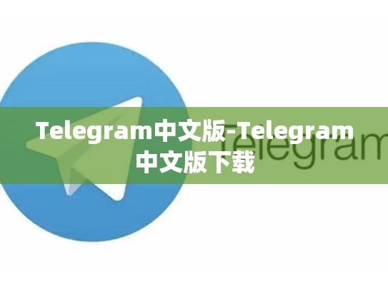 Telegram中文版-Telegram中文版下载