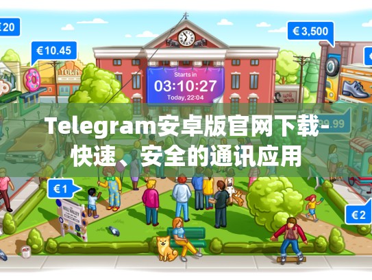 Telegram安卓版官网下载-快速、安全的通讯应用