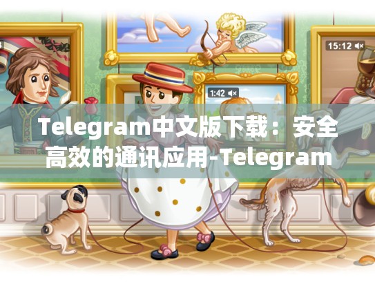 Telegram中文版下载：安全高效的通讯应用-Telegram
