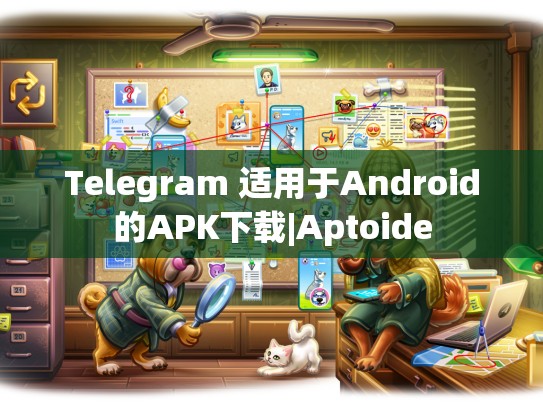 Telegram 适用于Android的APK下载|Aptoide