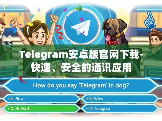 Telegram安卓版官网下载-快速、安全的通讯应用