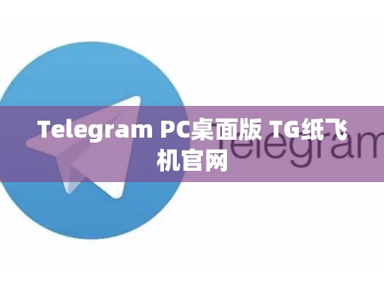 Telegram PC桌面版 TG纸飞机官网