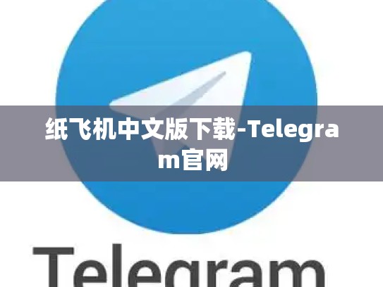 纸飞机中文版下载-Telegram官网