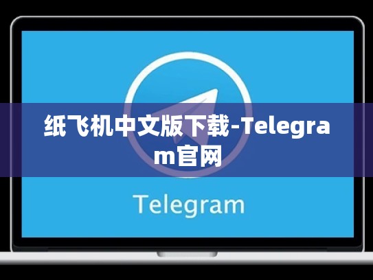纸飞机中文版下载-Telegram官网