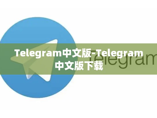 Telegram中文版-Telegram中文版下载