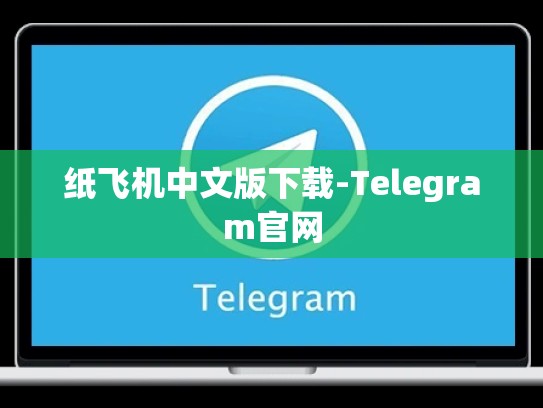 纸飞机中文版下载-Telegram官网