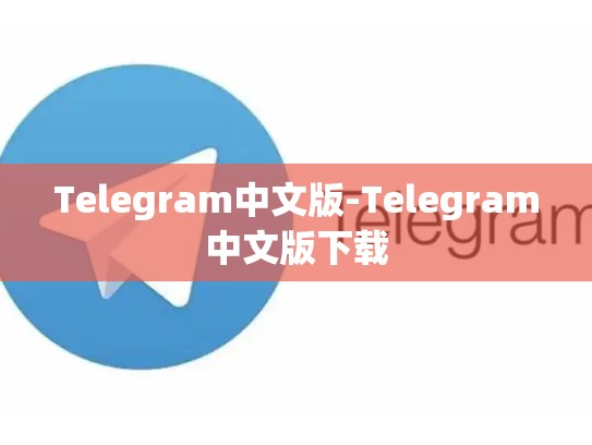 Telegram中文版-Telegram中文版下载