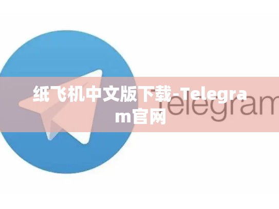 纸飞机中文版下载-Telegram官网