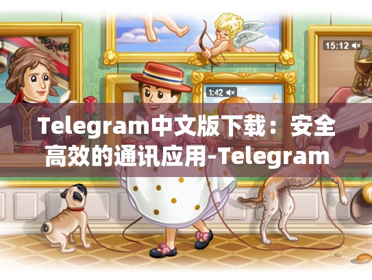 Telegram中文版下载：安全高效的通讯应用-Telegram