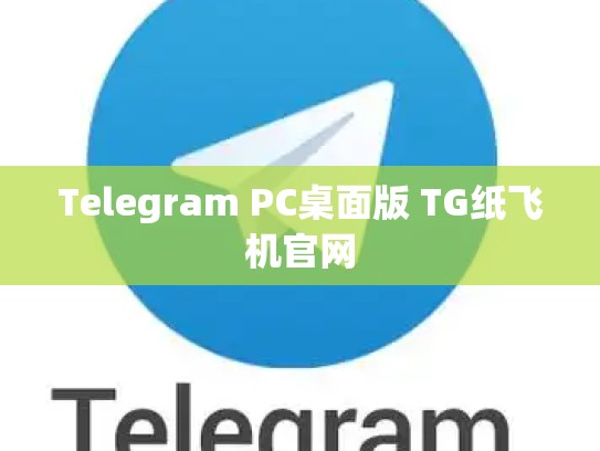Telegram PC桌面版 TG纸飞机官网