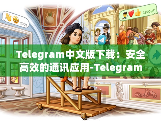 Telegram中文版下载：安全高效的通讯应用-Telegram