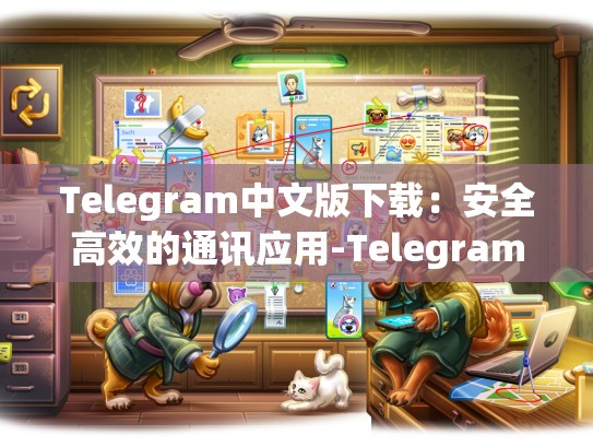 Telegram中文版下载：安全高效的通讯应用-Telegram
