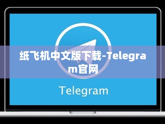 纸飞机中文版下载-Telegram官网