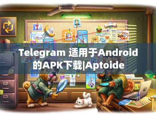 Telegram 适用于Android的APK下载|Aptoide