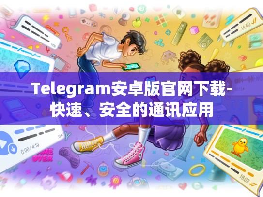 Telegram安卓版官网下载-快速、安全的通讯应用