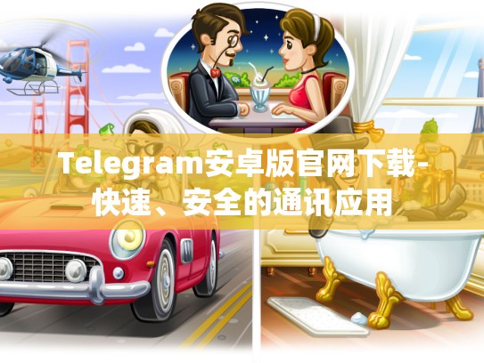 Telegram安卓版官网下载-快速、安全的通讯应用