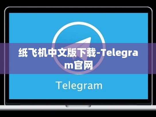 纸飞机中文版下载-Telegram官网
