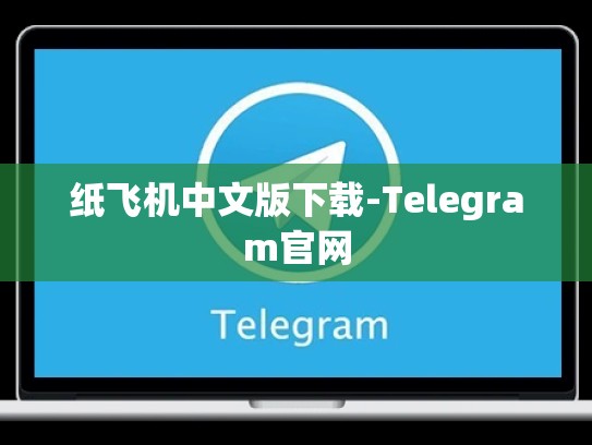 纸飞机中文版下载-Telegram官网