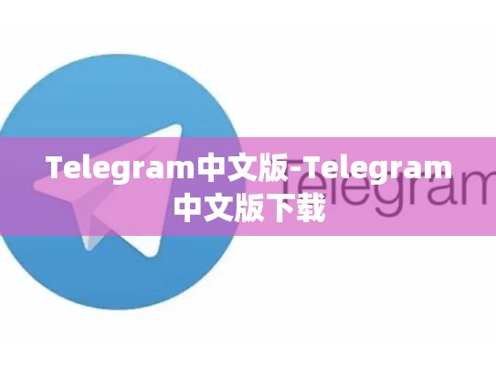 Telegram中文版-Telegram中文版下载