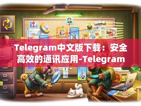 Telegram中文版下载：安全高效的通讯应用-Telegram