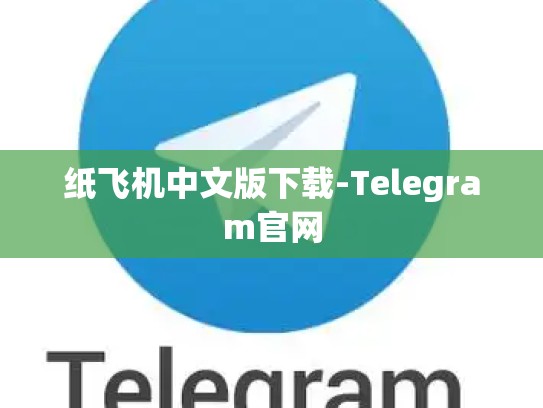 纸飞机中文版下载-Telegram官网
