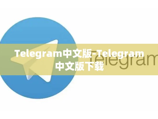 Telegram中文版-Telegram中文版下载