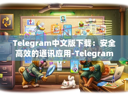 Telegram中文版下载：安全高效的通讯应用-Telegram