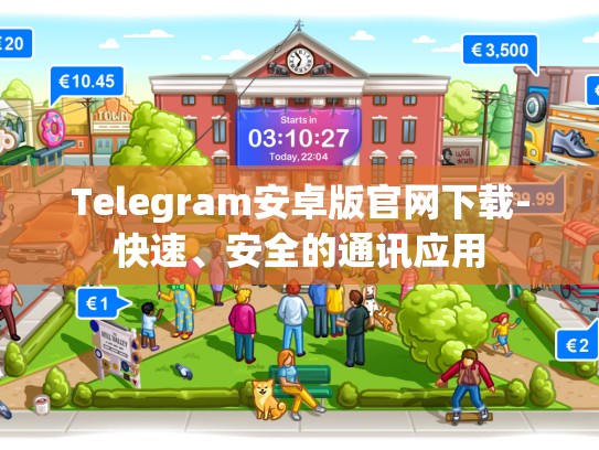 Telegram安卓版官网下载-快速、安全的通讯应用