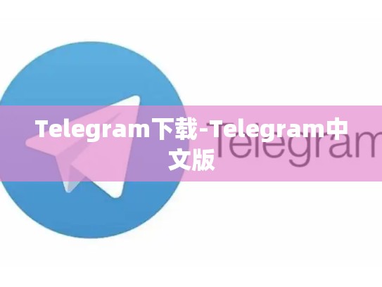 Telegram下载-Telegram中文版