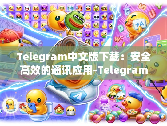 Telegram中文版下载：安全高效的通讯应用-Telegram