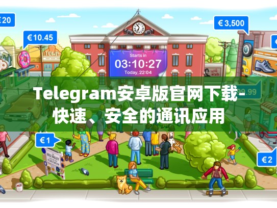 Telegram安卓版官网下载-快速、安全的通讯应用