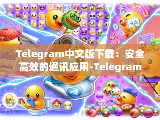 Telegram中文版下载：安全高效的通讯应用-Telegram