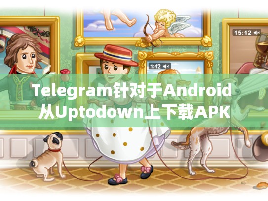 Telegram针对于Android 从Uptodown上下载APK